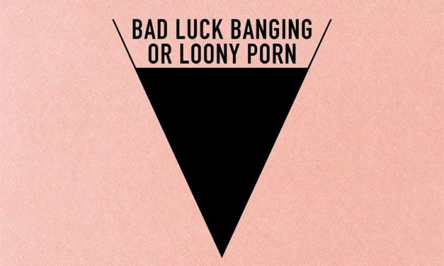 Bad Luck Banging or Loony Porn